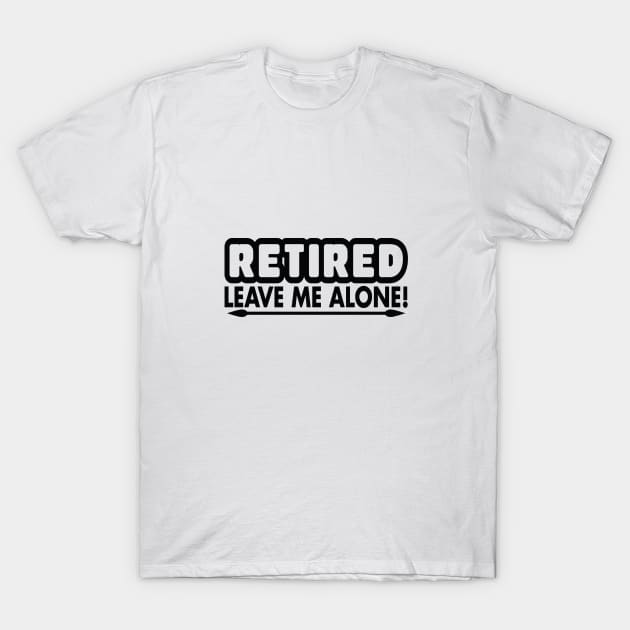 Retired - Leave me alone T-Shirt by Urshrt